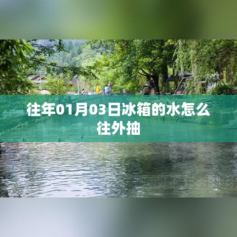 冰箱水抽取方法指南,如何轻松抽取冰箱内部积水?