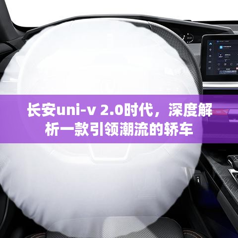 长安uni-v 2.0时代,引领潮流的深度解析