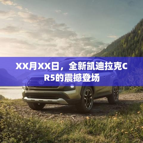 凯迪拉克CR5震撼登场,豪华SUV新标杆!