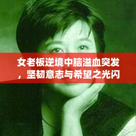 女老板逆境中脑溢血突发,坚韧意志与希望之光闪耀人生