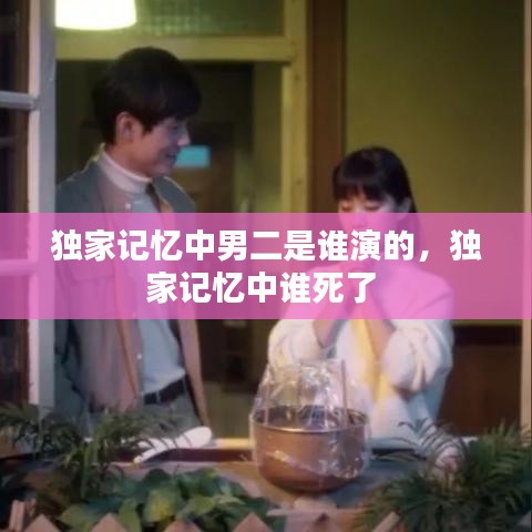 独家记忆中男二是谁演的,独家记忆中谁死了
