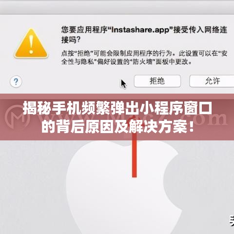 揭秘手机频繁弹出小程序窗口的背后原因及解决方案!