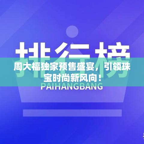 周大福独家预售盛宴,引领珠宝时尚新风向!