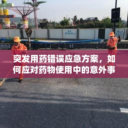 突发用药错误应急方案，如何应对药物使用中的意外事件