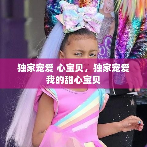 独家宠爱 心宝贝,独家宠爱 我的甜心宝贝