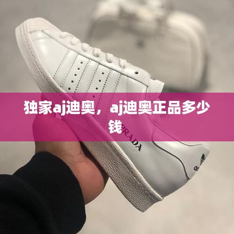 独家aj迪奥,aj迪奥正品多少钱