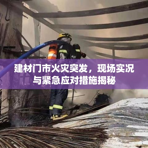 建材门市火灾突发,现场实况与紧急应对措施揭秘