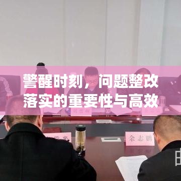 警醒时刻,问题整改落实的重要性与高效执行策略揭秘