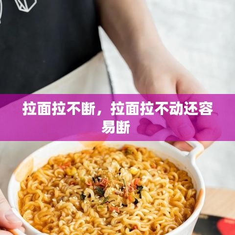 拉面拉不断，拉面拉不动还容易断 