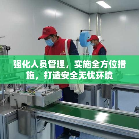 强化人员管理，实施全方位措施，打造安全无忧环境