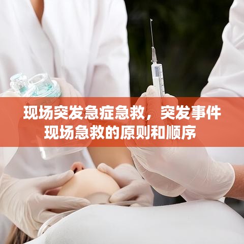 现场突发急症急救，突发事件现场急救的原则和顺序 