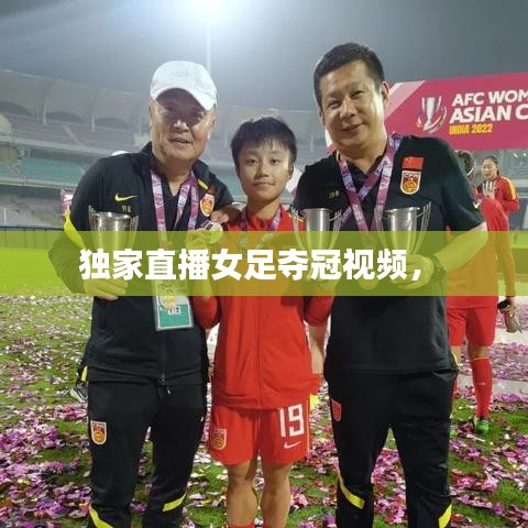 独家直播女足夺冠视频， 