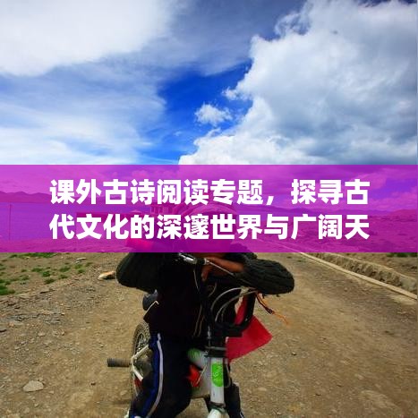 课外古诗阅读专题,探寻古代文化的深邃世界与广阔天地