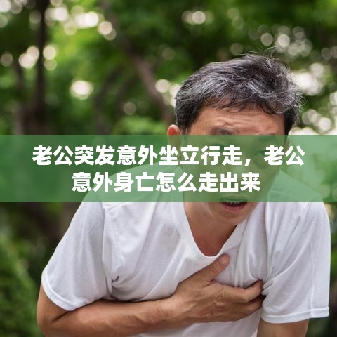 老公突发意外坐立行走，老公意外身亡怎么走出来 