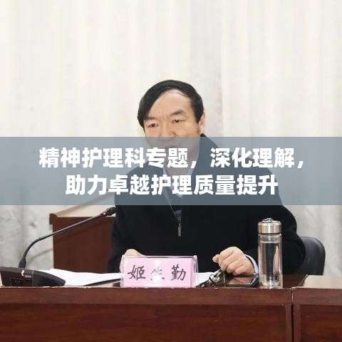 精神护理科专题，深化理解，助力卓越护理质量提升
