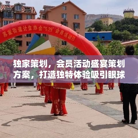 独家策划,会员活动盛宴策划方案,打造独特体验吸引眼球!
