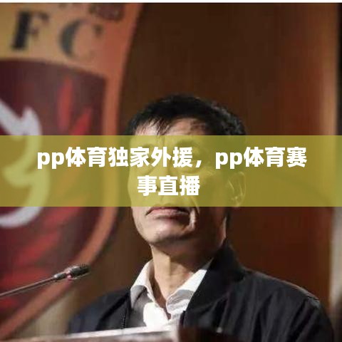 pp体育独家外援,pp体育赛事直播