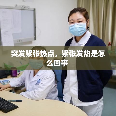 突发紧张热点,紧张发热是怎么回事