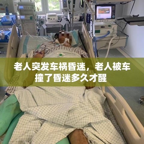 老人突发车祸昏迷,老人被车撞了昏迷多久才醒