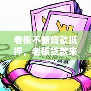 老板不断贷款抵押,老板贷款来经营公司怎么办