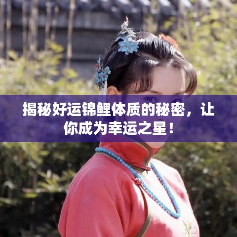 揭秘好运锦鲤体质的秘密,让你成为幸运之星!