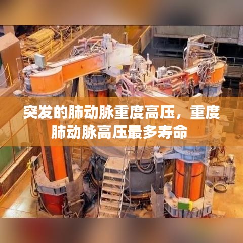 突发的肺动脉重度高压，重度肺动脉高压最多寿命 