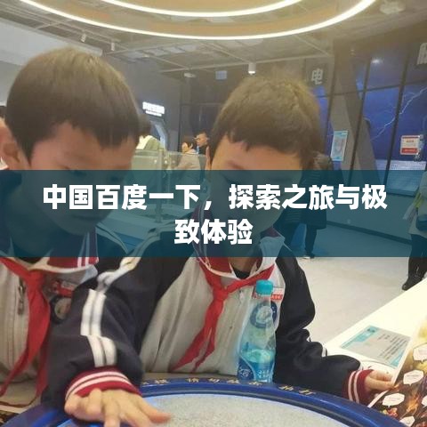 中国百度一下,探索之旅与极致体验