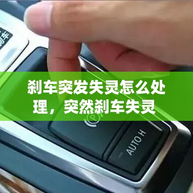 刹车突发失灵怎么处理，突然刹车失灵 