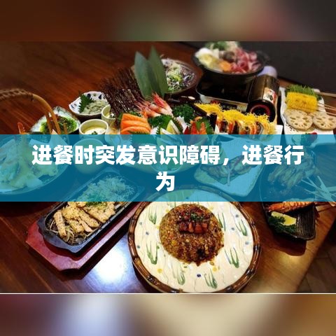 进餐时突发意识障碍，进餐行为 