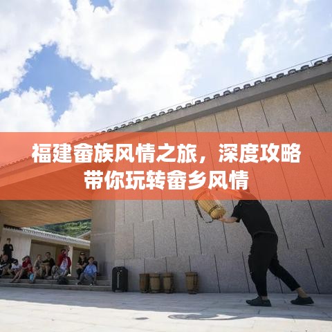 福建畲族风情之旅,深度攻略带你玩转畲乡风情