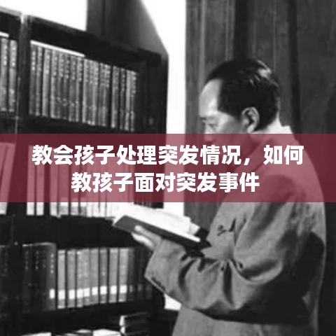 教会孩子处理突发情况，如何教孩子面对突发事件 