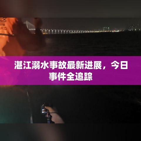 湛江溺水事故最新进展,今日事件全追踪