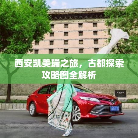 西安凯美瑞之旅，古都探索攻略图全解析