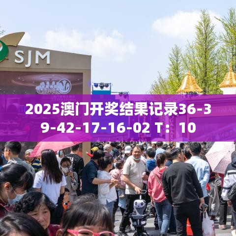 2025澳门开奖结果记录36-39-42-17-16-02 T:10