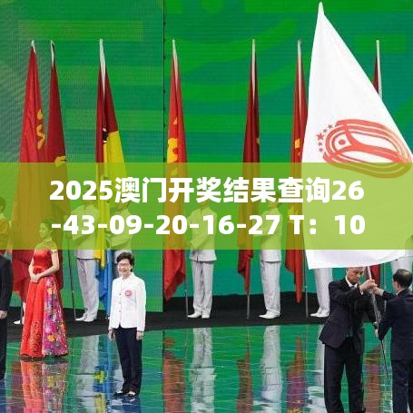2025澳门开奖结果查询26-43-09-20-16-27 T：10