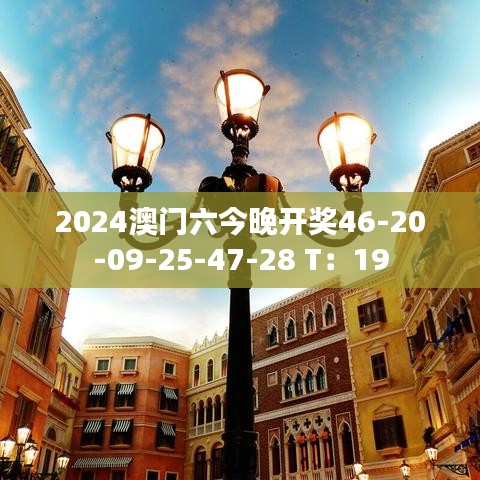 2024澳门六今晚开奖46-20-09-25-47-28 T:19