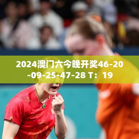 2024澳门六今晚开奖46-20-09-25-47-28 T:19