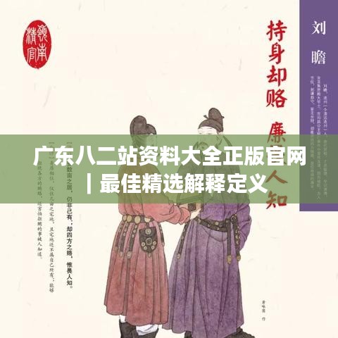 广东八二站资料大全正版官网|最佳精选解释定义