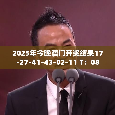 2025年今晚澳门开奖结果17-27-41-43-02-11 T:08