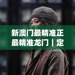 新澳门最精准正最精准龙门|定量分析解释定义