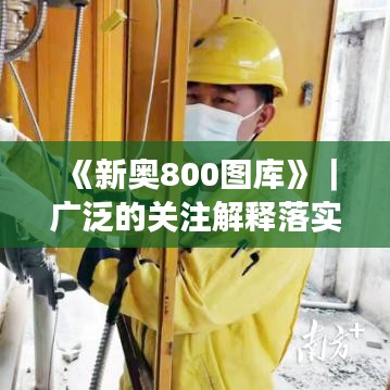 《新奥800图库》｜广泛的关注解释落实热议