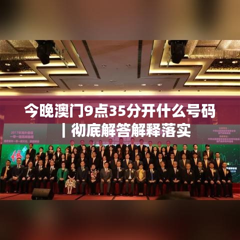今晚澳门9点35分开什么号码|彻底解答解释落实