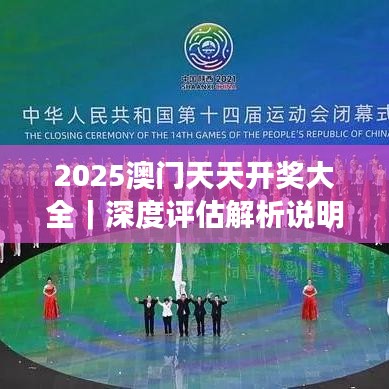 2025澳门天天开奖大全|深度评估解析说明