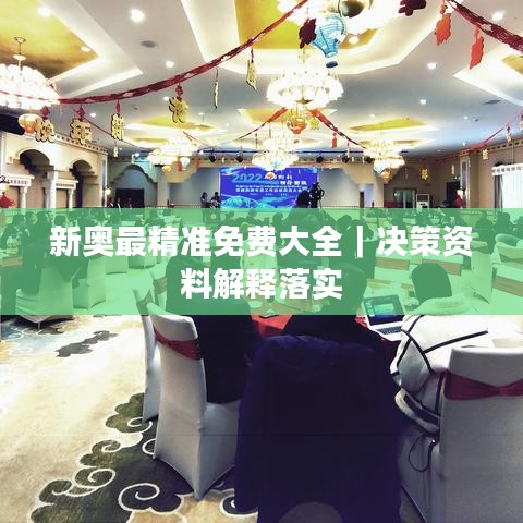 新奥最精准免费大全|决策资料解释落实