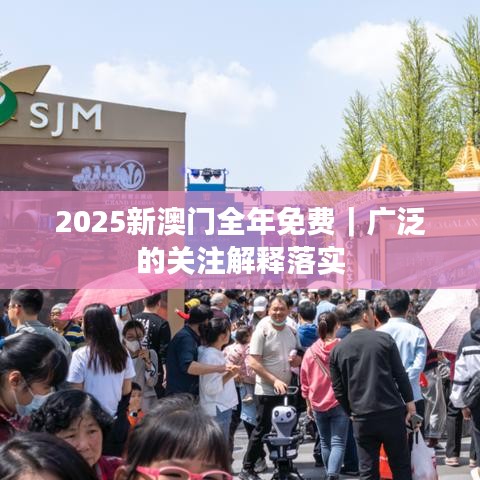 2025新澳门全年免费｜广泛的关注解释落实