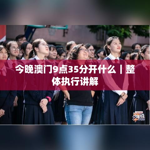 今晚澳门9点35分开什么|整体执行讲解