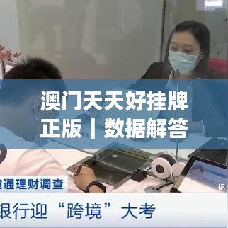 澳门天天好挂牌正版｜数据解答落实