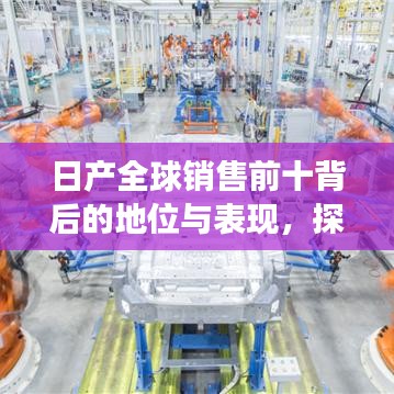 日产全球销售前十背后的地位与表现,探究其在全球汽车市场的实力