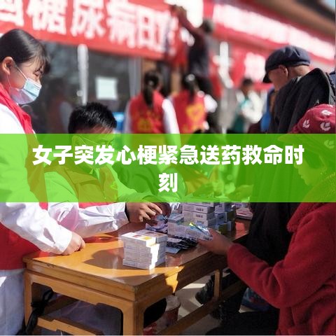 女子突发心梗紧急送药救命时刻
