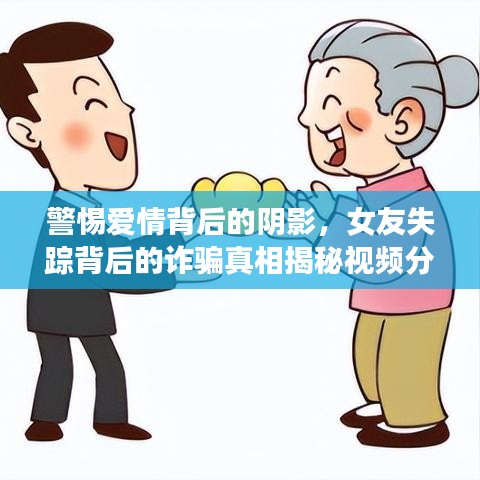 警惕爱情背后的阴影，女友失踪背后的诈骗真相揭秘视频分析